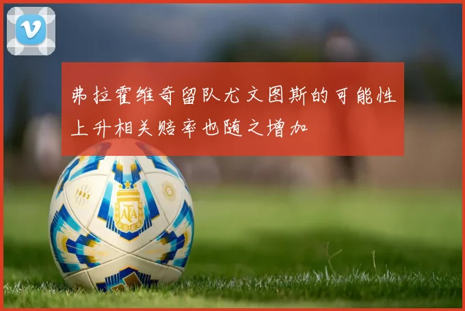 弗拉霍维奇留队尤文图斯的可能性上升相关赔率也随之增加