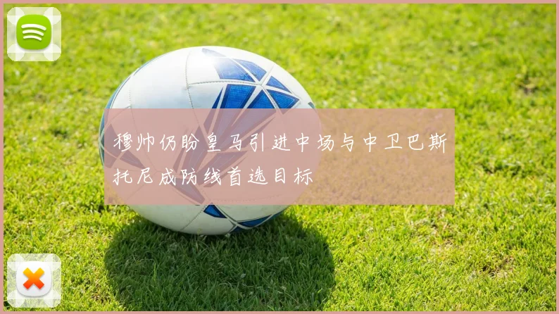穆帅仍盼皇马引进中场与中卫巴斯托尼成防线首选目标