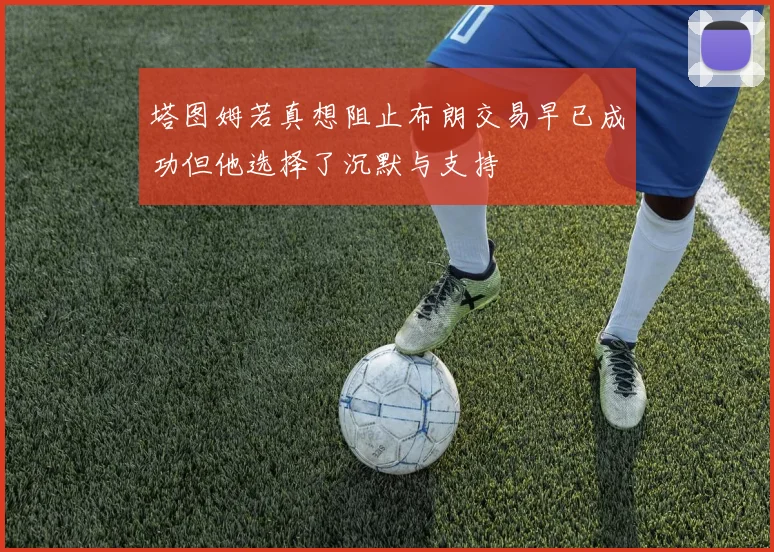 塔图姆若真想阻止布朗交易早已成功但他选择了沉默与支持